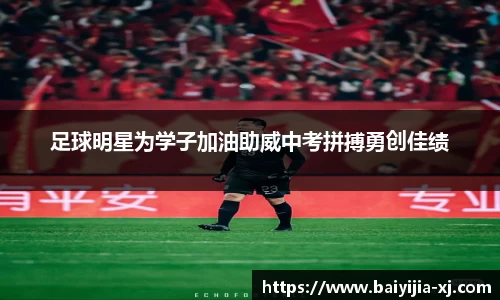足球明星为学子加油助威中考拼搏勇创佳绩