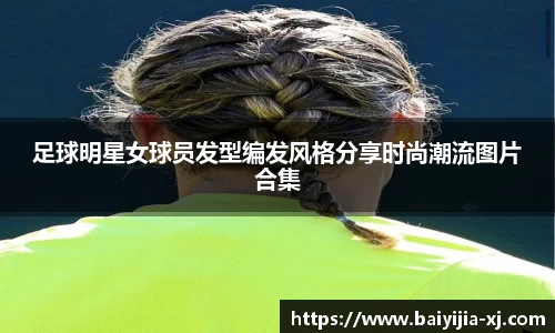 足球明星女球员发型编发风格分享时尚潮流图片合集